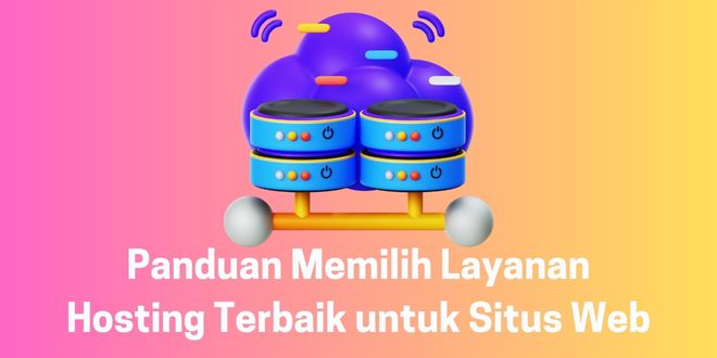 Panduan Memilih Layanan Hosting Terbaik untuk Situs Web